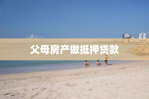 父母房产做抵押贷款