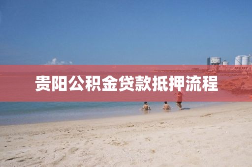 贵阳公积金贷款抵押流程