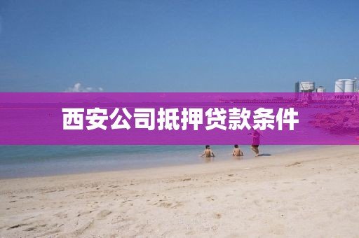 西安公司抵押贷款条件