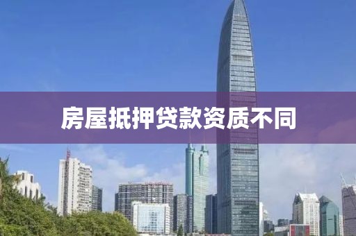 房屋抵押贷款资质不同