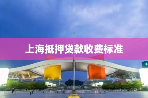 上海抵押贷款收费标准