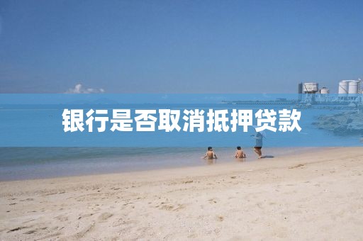银行是否取消抵押贷款