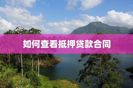 如何查看抵押贷款合同