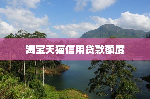 淘宝天猫信用贷款额度