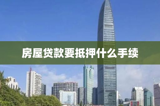 房屋贷款要抵押什么手续