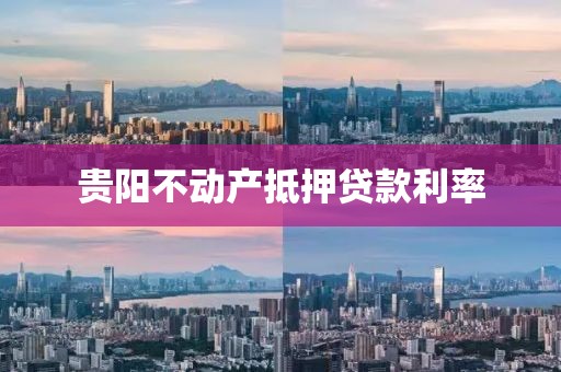 贵阳不动产抵押贷款利率