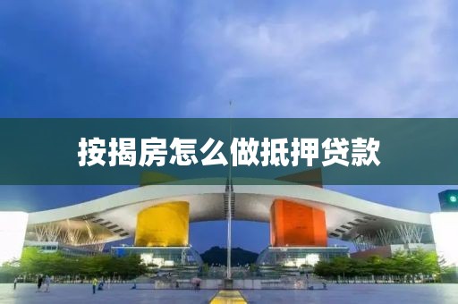 按揭房怎么做抵押贷款