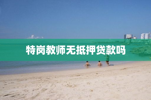特岗教师无抵押贷款吗
