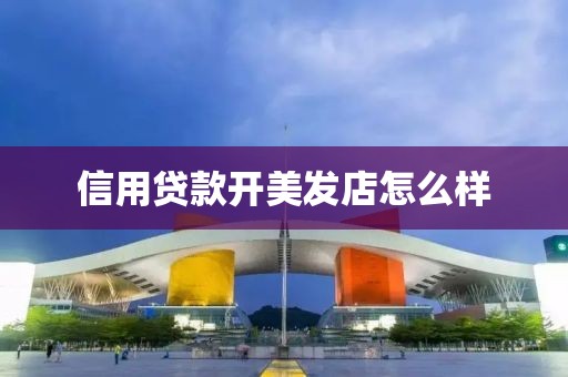 信用贷款开美发店怎么样