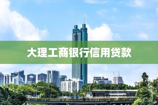 大理工商银行信用贷款