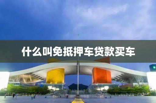 什么叫免抵押车贷款买车