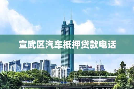 宣武区汽车抵押贷款电话