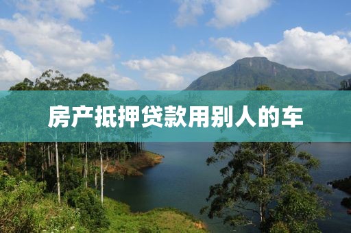 房产抵押贷款用别人的车