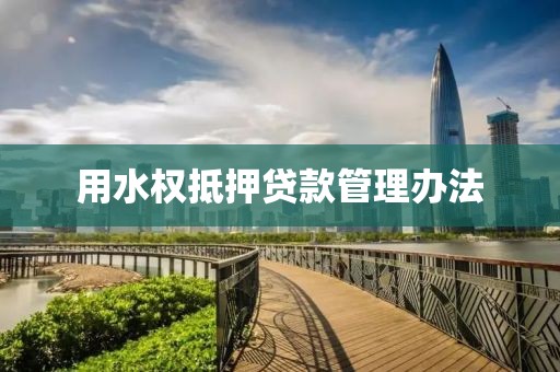 用水权抵押贷款管理办法