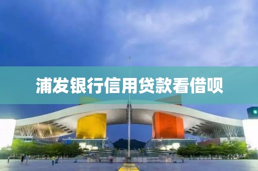 浦发银行信用贷款看借呗