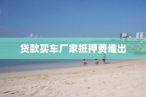 贷款买车厂家抵押费谁出