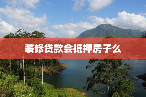 装修贷款会抵押房子么