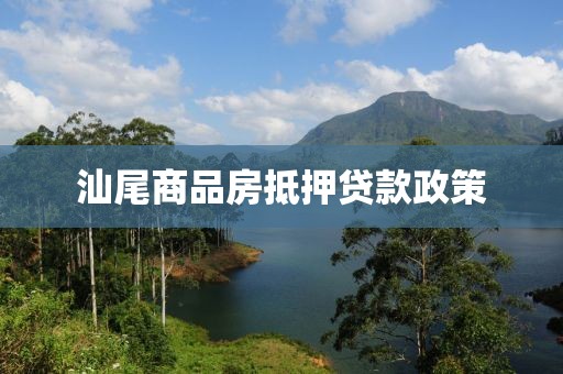汕尾商品房抵押贷款政策