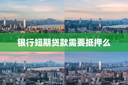 银行短期贷款需要抵押么