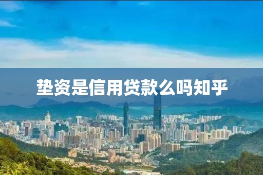 垫资是信用贷款么吗知乎