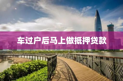 车过户后马上做抵押贷款