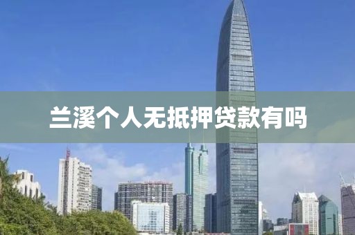 兰溪个人无抵押贷款有吗
