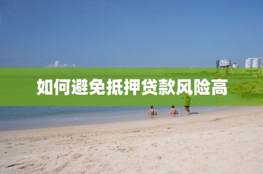 如何避免抵押贷款风险高
