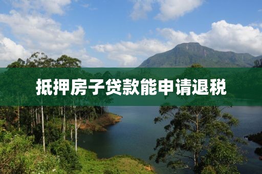 抵押房子贷款能申请退税