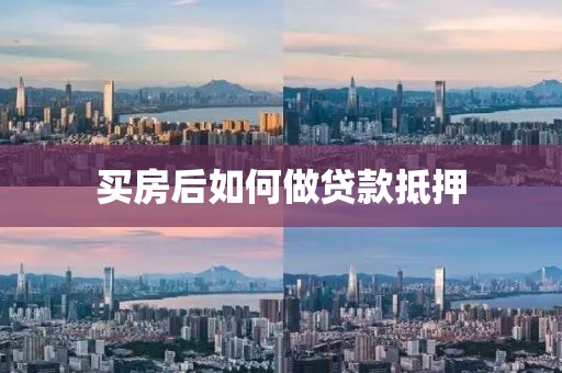 买房后如何做贷款抵押