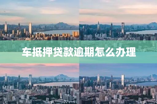 车抵押贷款逾期怎么办理