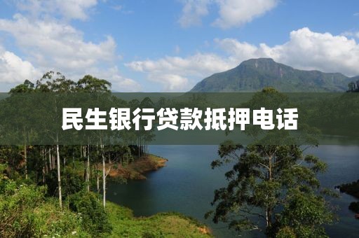 民生银行贷款抵押电话