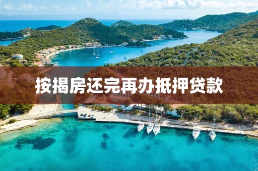 按揭房还完再办抵押贷款
