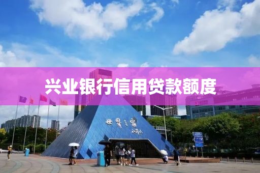 兴业银行信用贷款额度