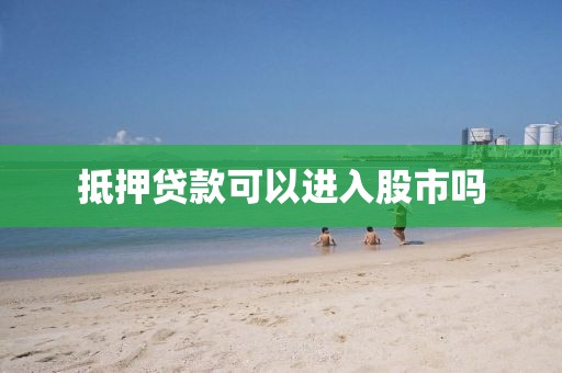 抵押贷款可以进入股市吗