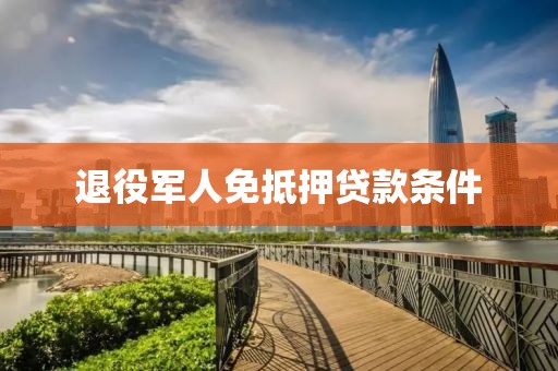 退役军人免抵押贷款条件