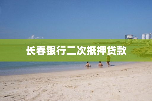 长春银行二次抵押贷款