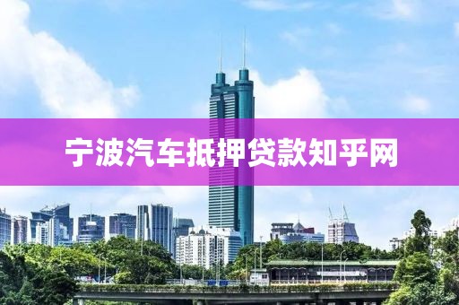 宁波汽车抵押贷款知乎网