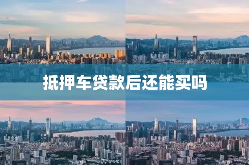 抵押车贷款后还能买吗