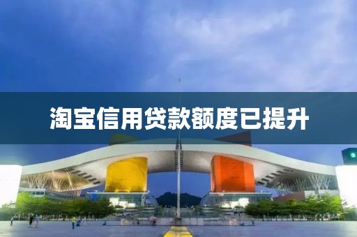 淘宝信用贷款额度已提升