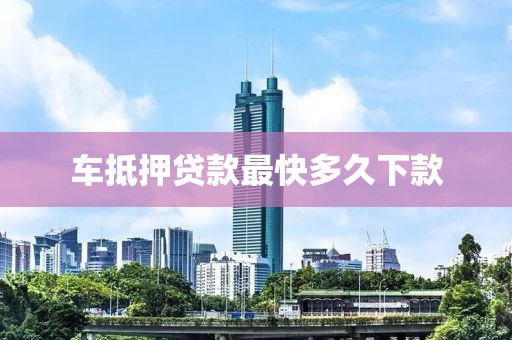 车抵押贷款最快多久下款