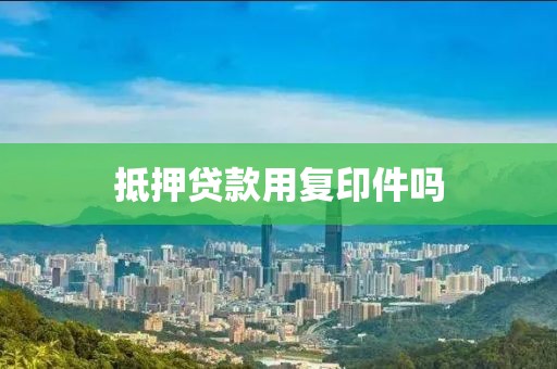 抵押贷款用复印件吗