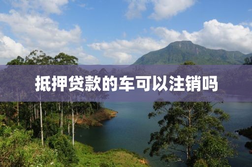 抵押贷款的车可以注销吗