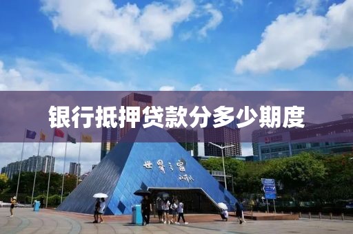 银行抵押贷款分多少期度