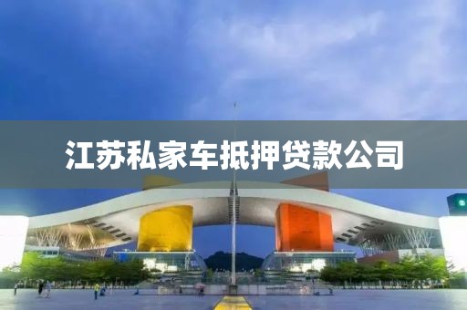 江苏私家车抵押贷款公司