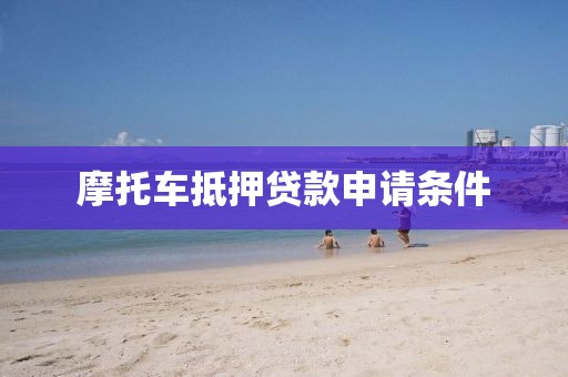 摩托车抵押贷款申请条件