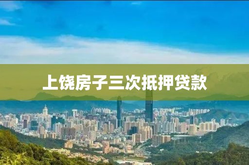 上饶房子三次抵押贷款