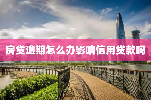 房贷逾期怎么办影响信用贷款吗