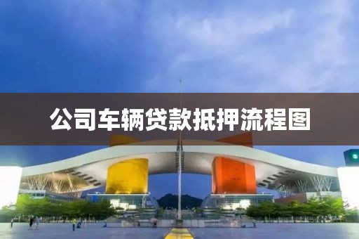 公司车辆贷款抵押流程图