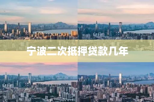宁波二次抵押贷款几年
