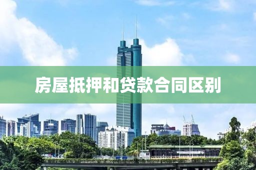 房屋抵押和贷款合同区别